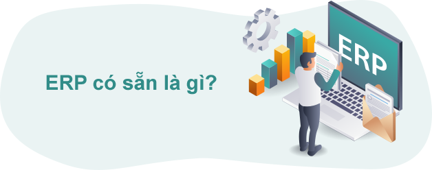 ERP có sẵn là gì? Phần mềm ERP có sẵn là giải pháp phù hợp cho mọi doanh nghiệp SMEs