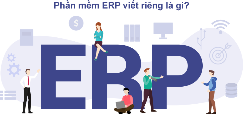 ERP viết riêng là gì? Phần mềm ERP viết riêng giải quyết các quy trình phức tạp của doanh nghiệp
